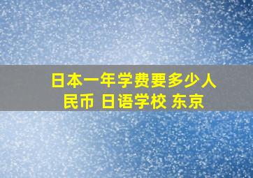 日本一年学费要多少人民币 日语学校 东京